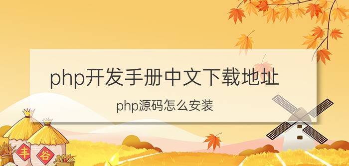 php开发手册中文下载地址 php源码怎么安装？